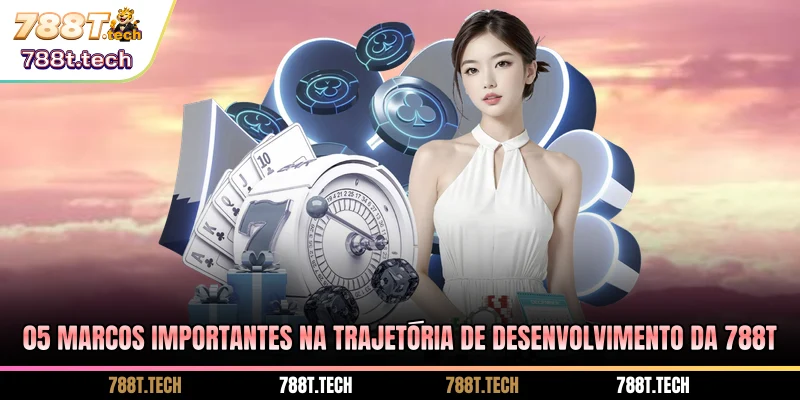 05-marcos-importantes-na-trajetoria-de-desenvolvimento-da-788t