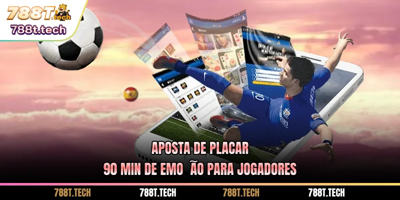 788t-aposta-de-placar-90-min-de-emocao-para-jogadores