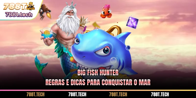 788t-big-fish-hunter-regras-e-dicas-para-conquistar-o-mar