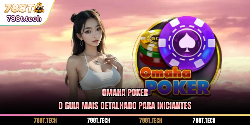 788t-omaha-poker-o-guia-mais-detalhado-para-iniciantes