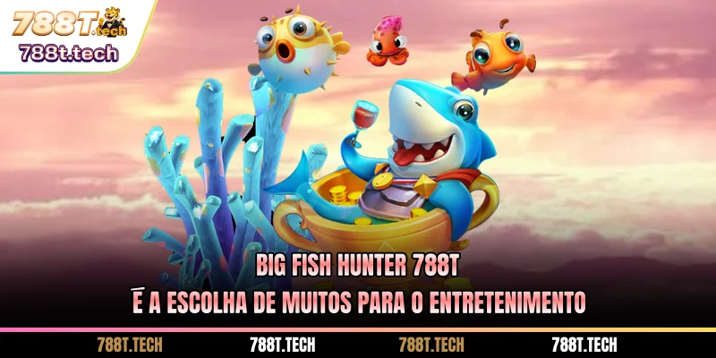 big-fish-hunter-788t-e-a-escolha-de-muitos-para-o-entretenimento