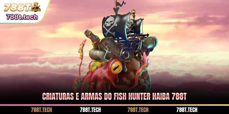 criaturas-e-armas-do-fish-hunter-haiba-788t